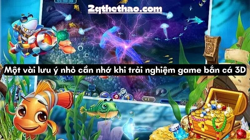 Một vài lưu ý nhỏ cần nhớ khi trải nghiệm game bắn cá 3D 