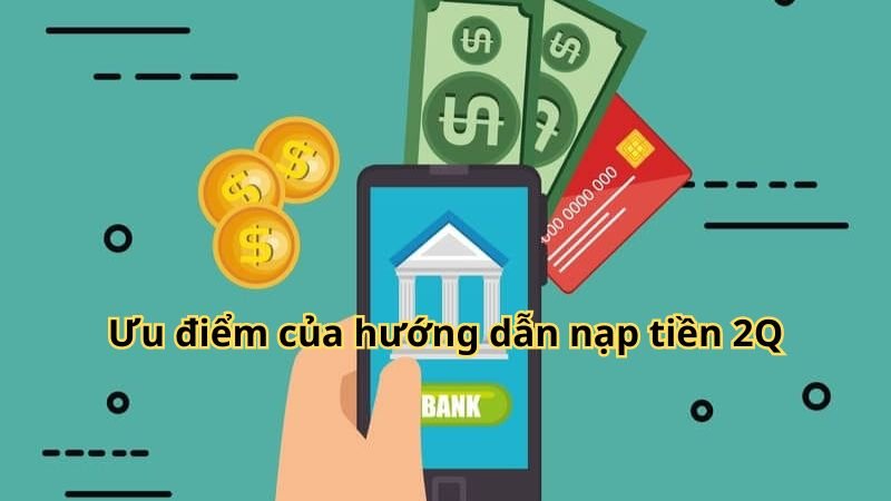 Ưu điểm của hướng dẫn nạp tiền 2Q