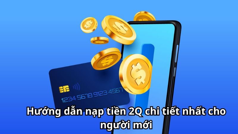 Hướng dẫn nạp tiền 2Q chi tiết nhất cho người mới