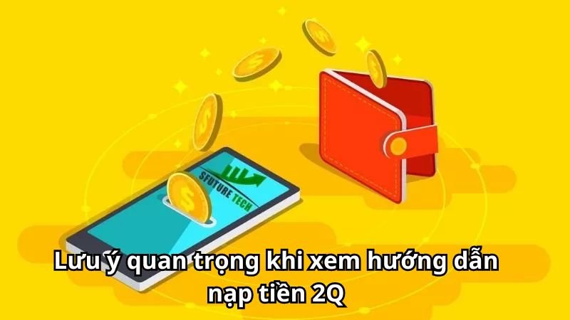 Lưu ý quan trọng khi xem hướng dẫn nạp tiền 2Q