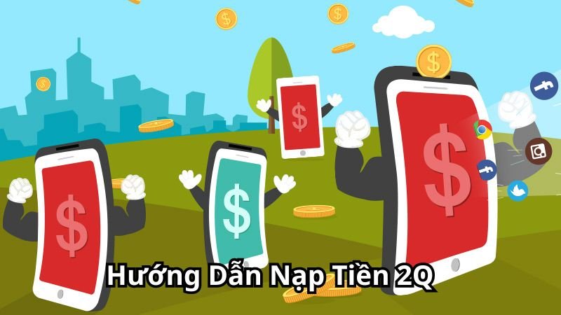 Hướng Dẫn Nạp Tiền 2Q Không Phát Sinh Chi Phí