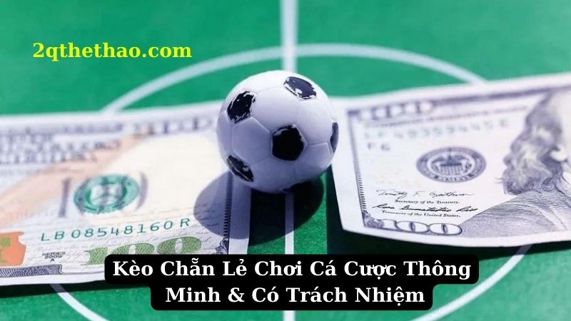 Kèo Chẵn Lẻ Chơi Cá Cược Thông Minh & Có Trách Nhiệm