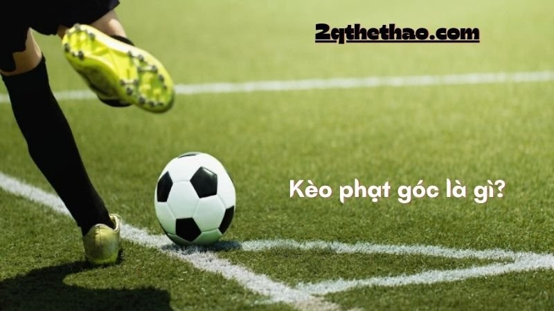 Kèo phạt góc là gì?