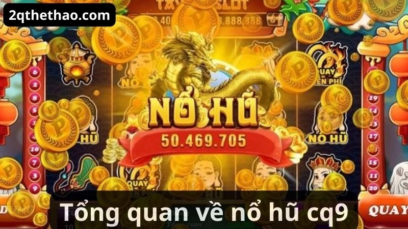 Tổng quan về nổ hũ cq9