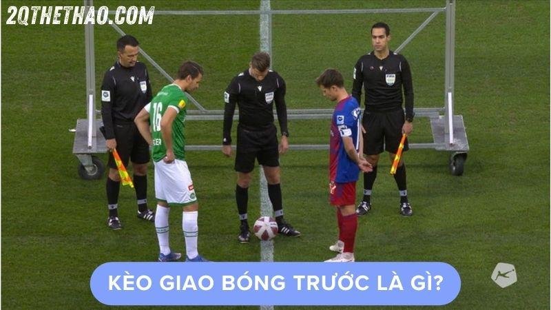 Kèo giao bóng trước là gì?