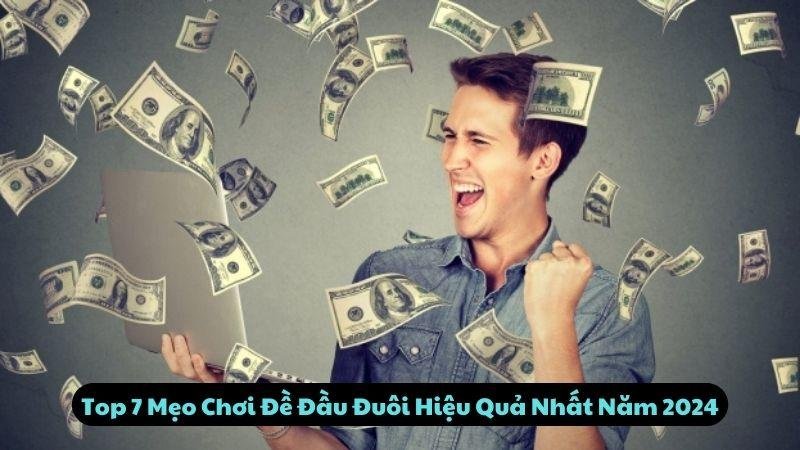 Top 7 Mẹo Chơi Đề Đầu Đuôi Hiệu Quả Nhất Năm 2024