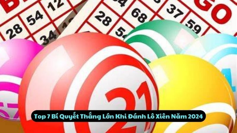 Top 7 Bí Quyết Thắng Lớn Khi Đánh Lô Xiên Năm 2024