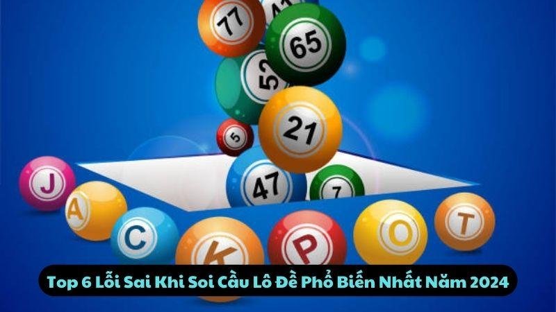 Top 6 Lỗi Sai Khi Soi Cầu Lô Đề Phổ Biến Nhất Năm 2024