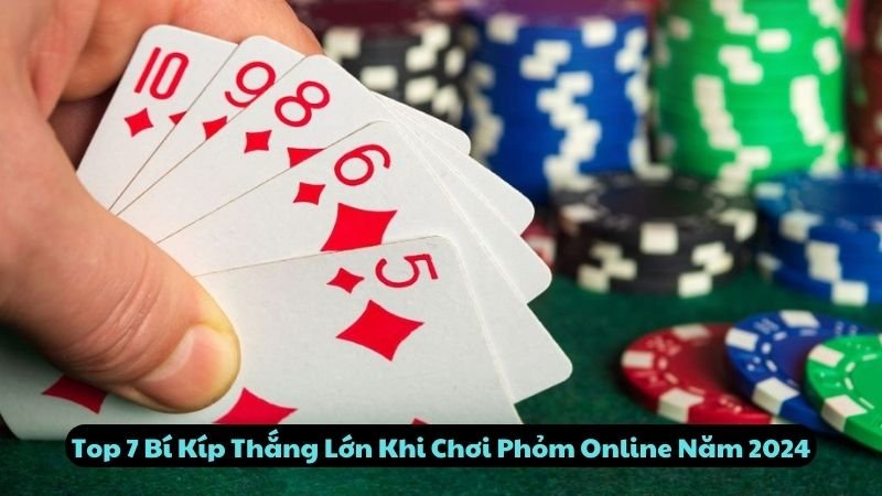 Top 7 Bí Kíp Thắng Lớn Khi Chơi Phỏm Online Năm 2024