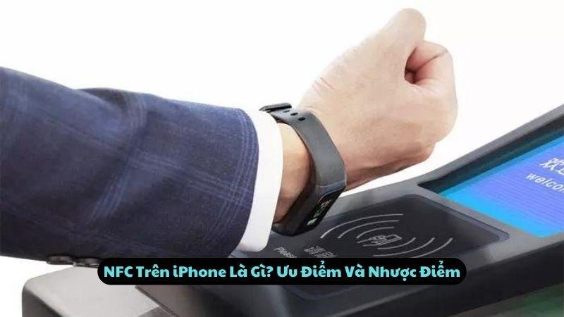 NFC Trên iPhone Là Gì? Ưu Điểm Và Nhược Điểm