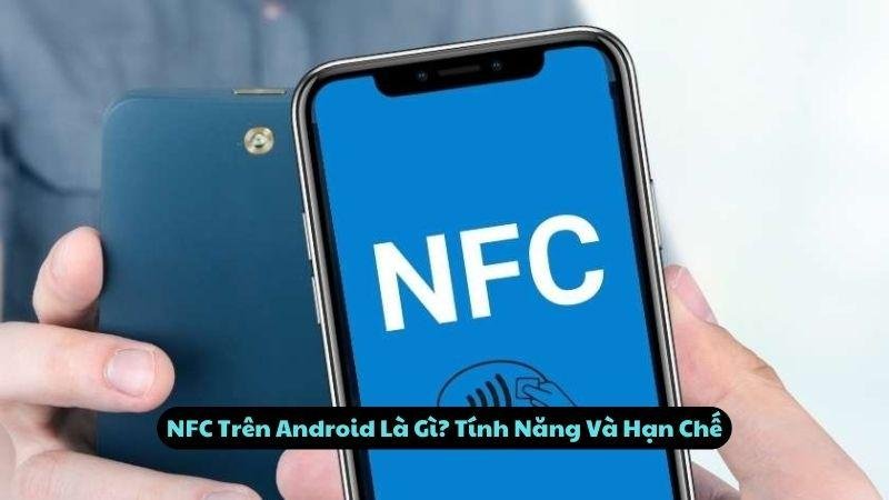 NFC Trên Android Là Gì? Tính Năng Và Hạn Chế