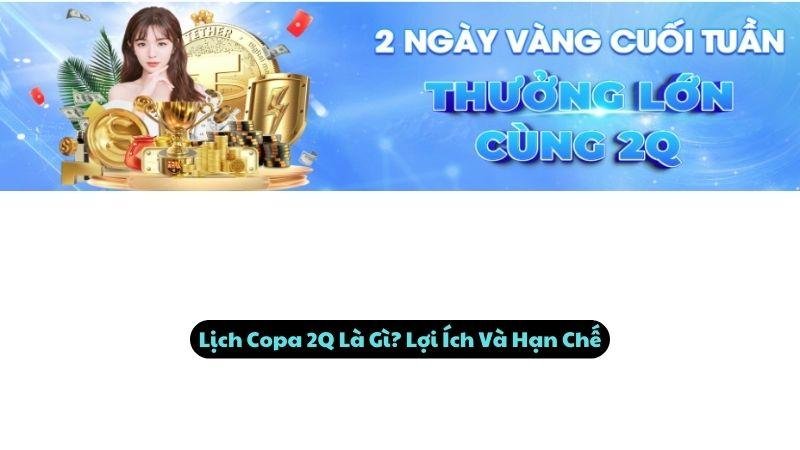 Lịch Copa 2Q Là Gì? Lợi Ích Và Hạn Chế