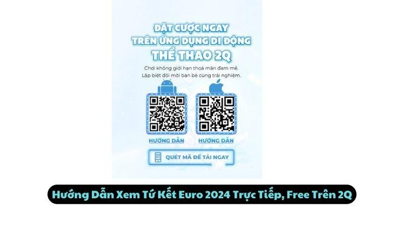 Hướng Dẫn Xem Tứ Kết Euro 2024 Trực Tiếp, Free Trên 2Q