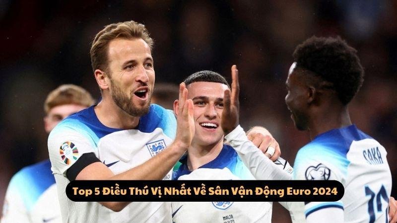 Top 5 Điều Thú Vị  Nhất Về Sân Vận Động Euro 2024