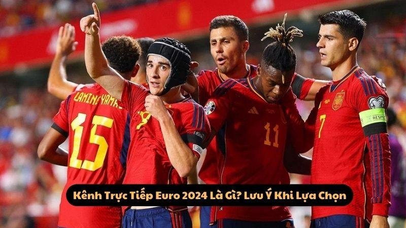 Kênh Trực Tiếp Euro 2024 Là Gì? Lý Do Bạn Nên Tin Tưởng