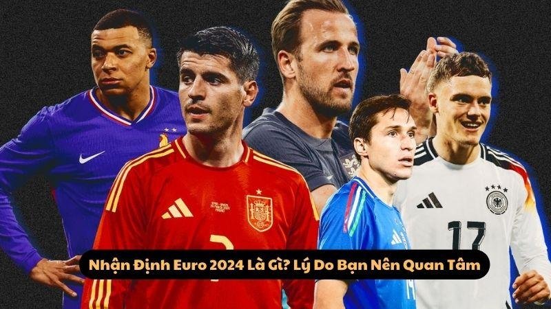 Nhận Định Euro 2024 Là Gì? Lý Do Bạn Nên Quan Tâm