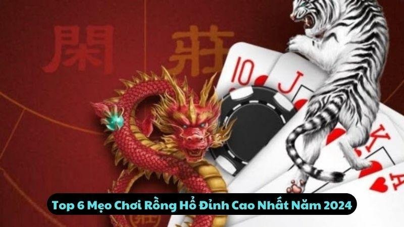 Top 6 Mẹo Chơi Rồng Hổ Đỉnh Cao Nhất Năm 2024