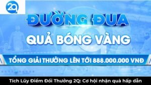 Tích Lũy Điểm Đổi Thưởng 2Q: Cơ hội nhận quà hấp dẫn